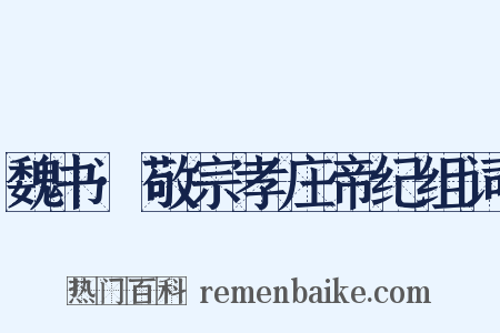 魏书·敬宗孝庄帝纪组词是什么意思的图片